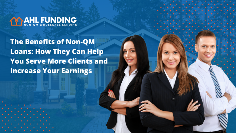 The Benefits of Non-QM Loans: How They Can Help You Serve More Clients and Increase Your Earnings