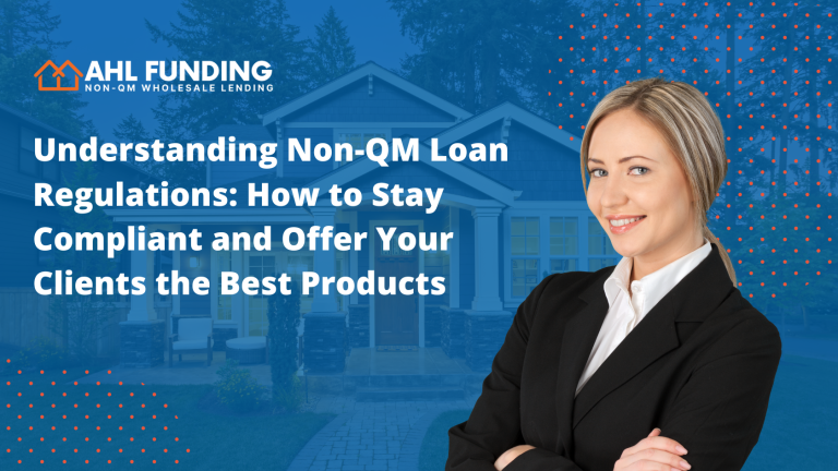 Understanding Non-QM Loan Regulations: How To Stay Up to Date and Offer Clients Your Best Products
